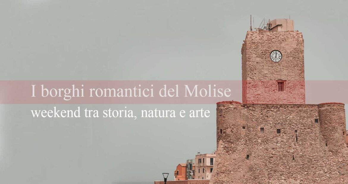 I borghi romantici del Molise, weekend tra storia, natura e arte