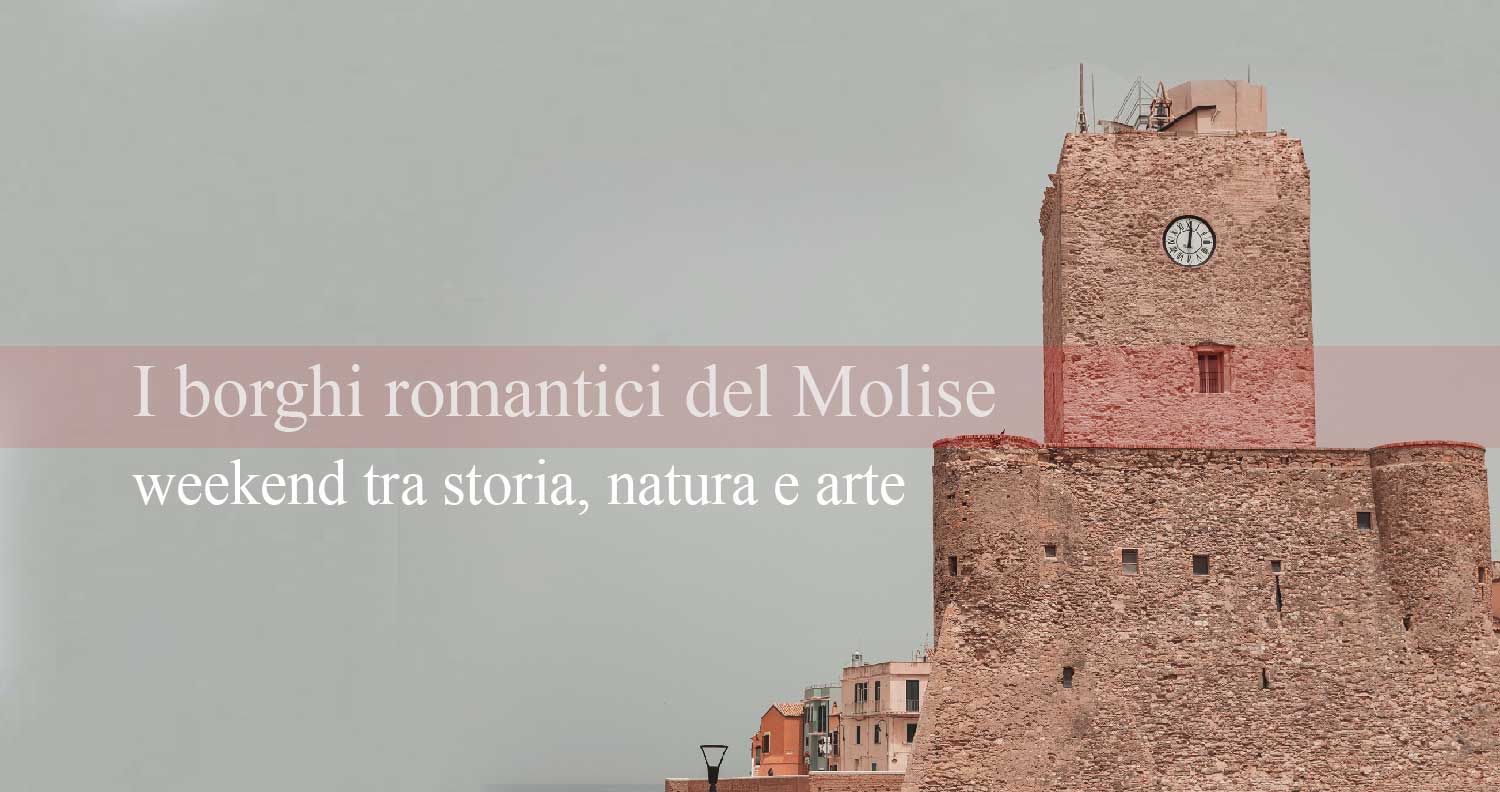I borghi romantici del Molise, weekend tra storia, natura e arte